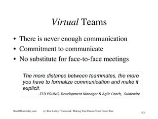 Virtual Teams
•  There is never enough communication
•  Commitment to communicate
•  No substitute for face-to-face meetin...