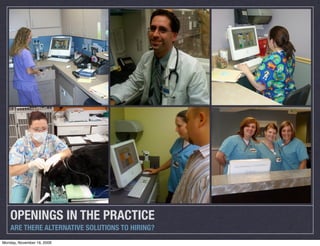 OPENINGS IN THE PRACTICE
    ARE THERE ALTERNATIVE SOLUTIONS TO HIRING?
Monday, November 16, 2009
 