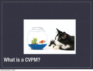 What is a CVPM?
Monday, November 16, 2009
 