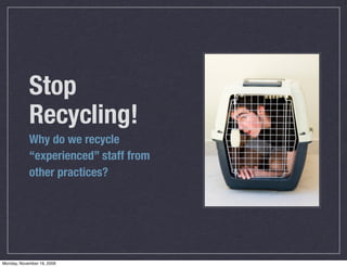 Stop
            Recycling!
            Why do we recycle
            “experienced” staff from
            other practices?




Monday, November 16, 2009
 