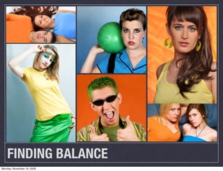 FINDING BALANCE
Monday, November 16, 2009
 