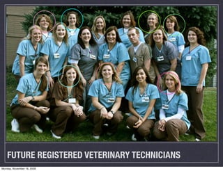 FUTURE REGISTERED VETERINARY TECHNICIANS
Monday, November 16, 2009
 