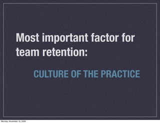 Most important factor for
              team retention:
                            CULTURE OF THE PRACTICE



Monday, November 16, 2009
 