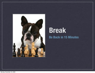 Break
                            Be Back in 15 Minutes




Monday, November 16, 2009
 