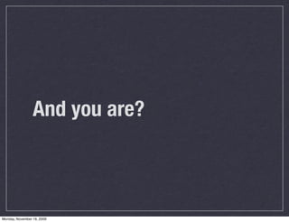 And you are?



Monday, November 16, 2009
 