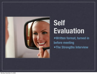 Self
                            Evaluation
                            •Written format, turned in
                            before meeting
                            •The Strengths Interview




Monday, November 16, 2009
 
