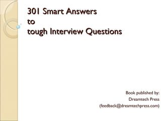 301 Smart Answers to tough Interview Questions Book published by: Dreamtech Press (feedback@dreamtechpress.com) 