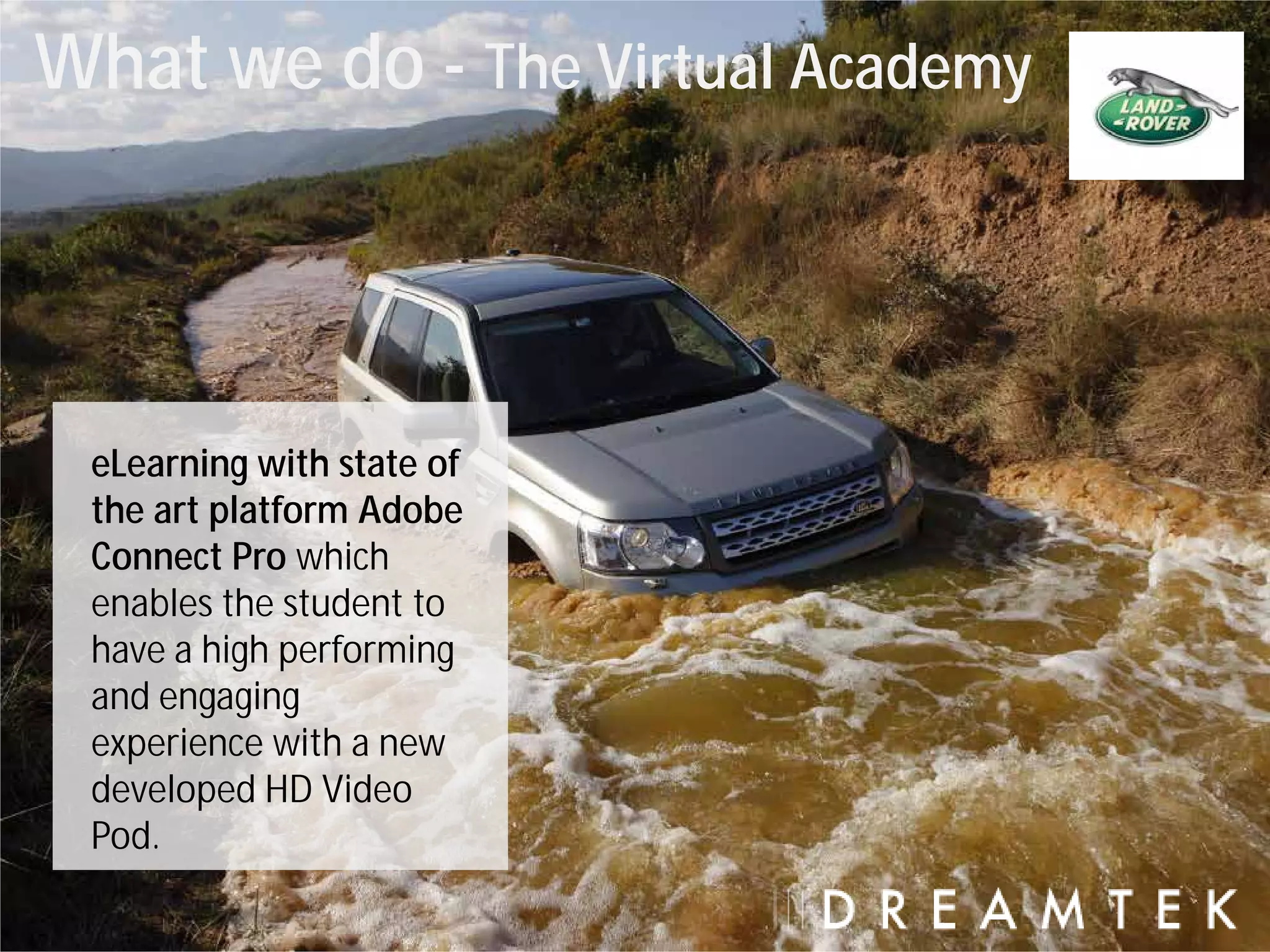 What we do - The Virtual Academy



 eLearning with state of
 the art platform Adobe
 Connect Pro which
 enables the student to
 have a high performing
 and engaging
 experience with a new
 developed HD Video
 Pod.
 