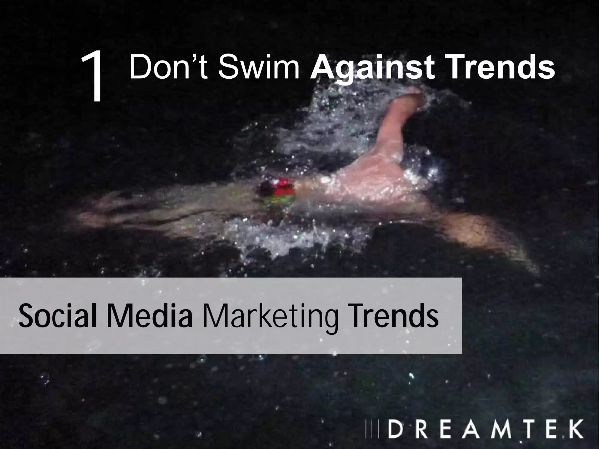 1   Don’t Swim Against Trends




Social Media Marketing Trends
 
