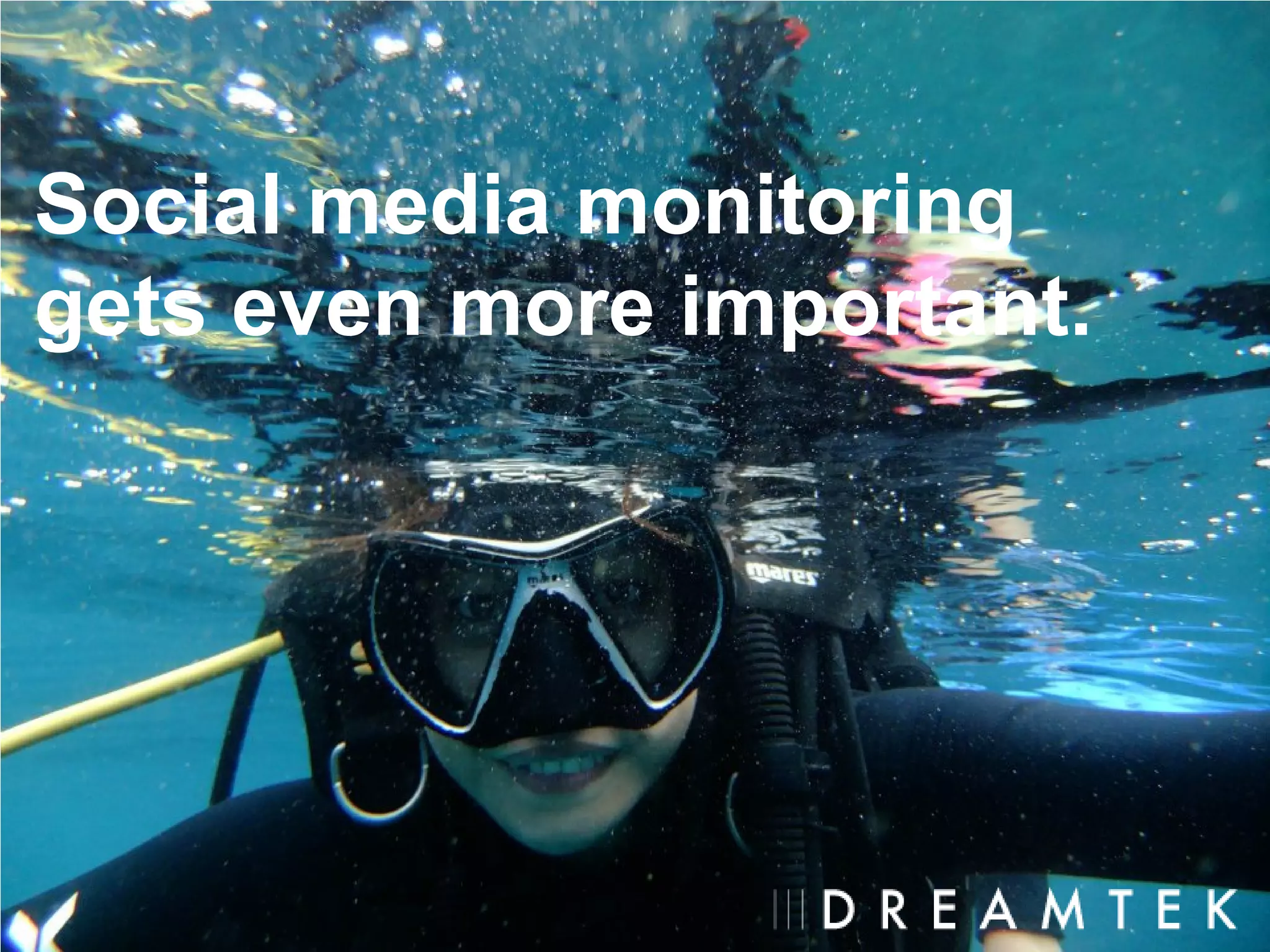 Social media monitoring
gets even more important.
 