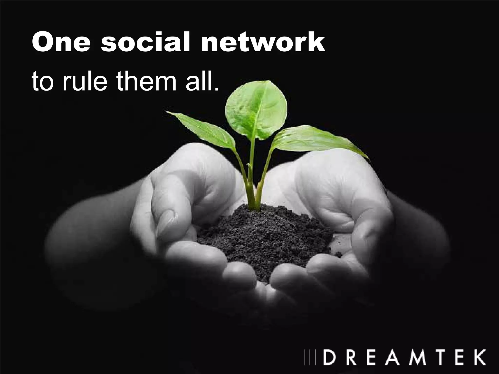 One social network
to rule them all.
 