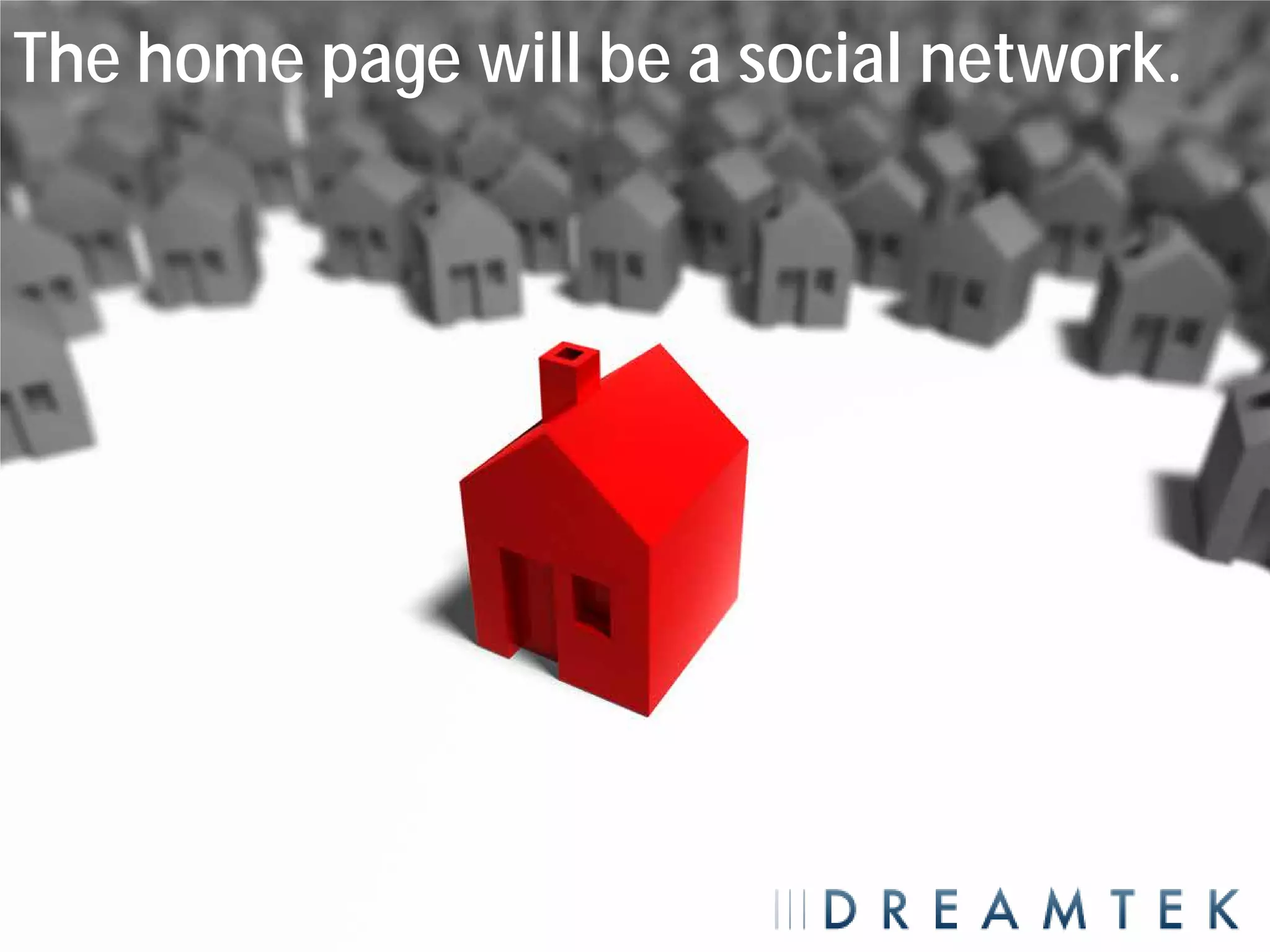 The home page will be a social network.
 