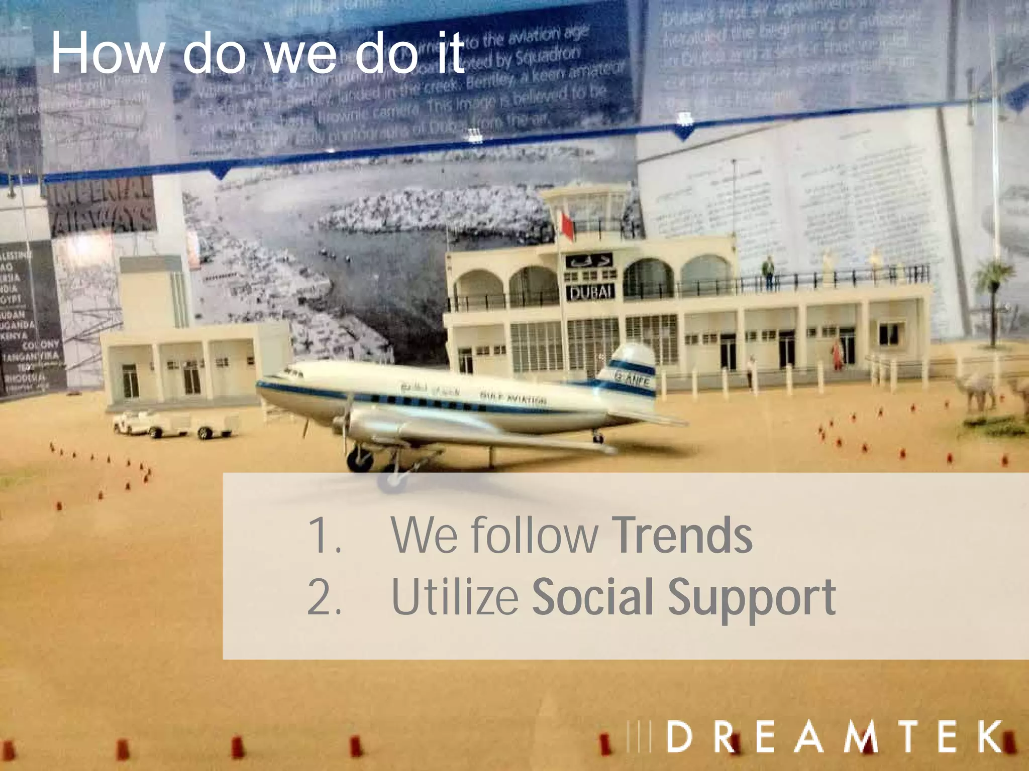 How do we do it




         1. We follow Trends
         2. Utilize Social Support
 