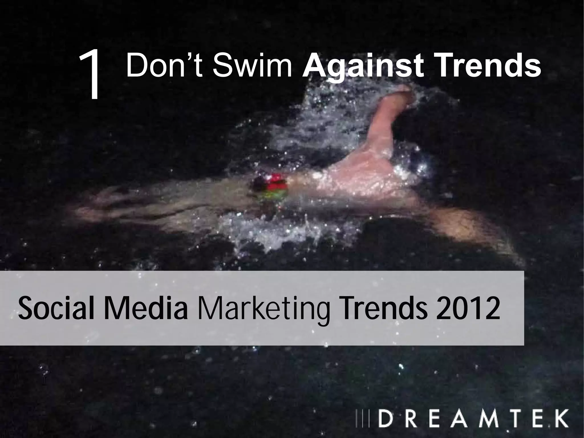1   Don’t Swim Against Trends




Social Media Marketing Trends 2012
 