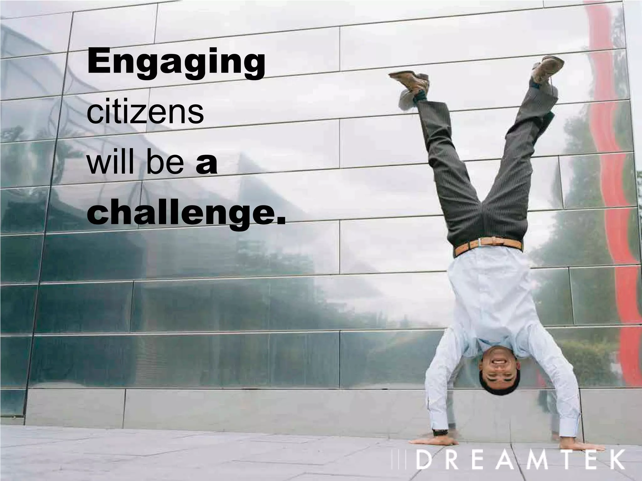Engaging
citizens
will be a
challenge.
 