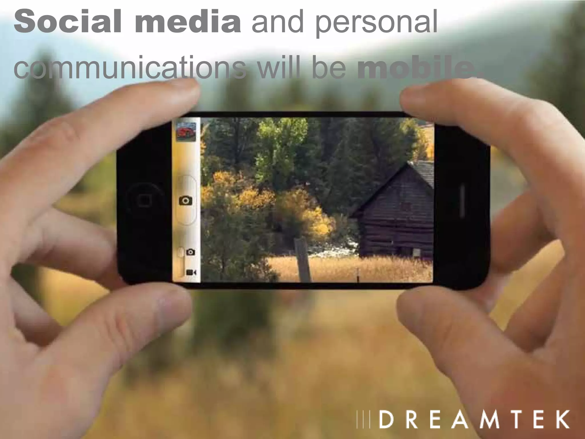 Social media and personal
communications will be mobile.
 