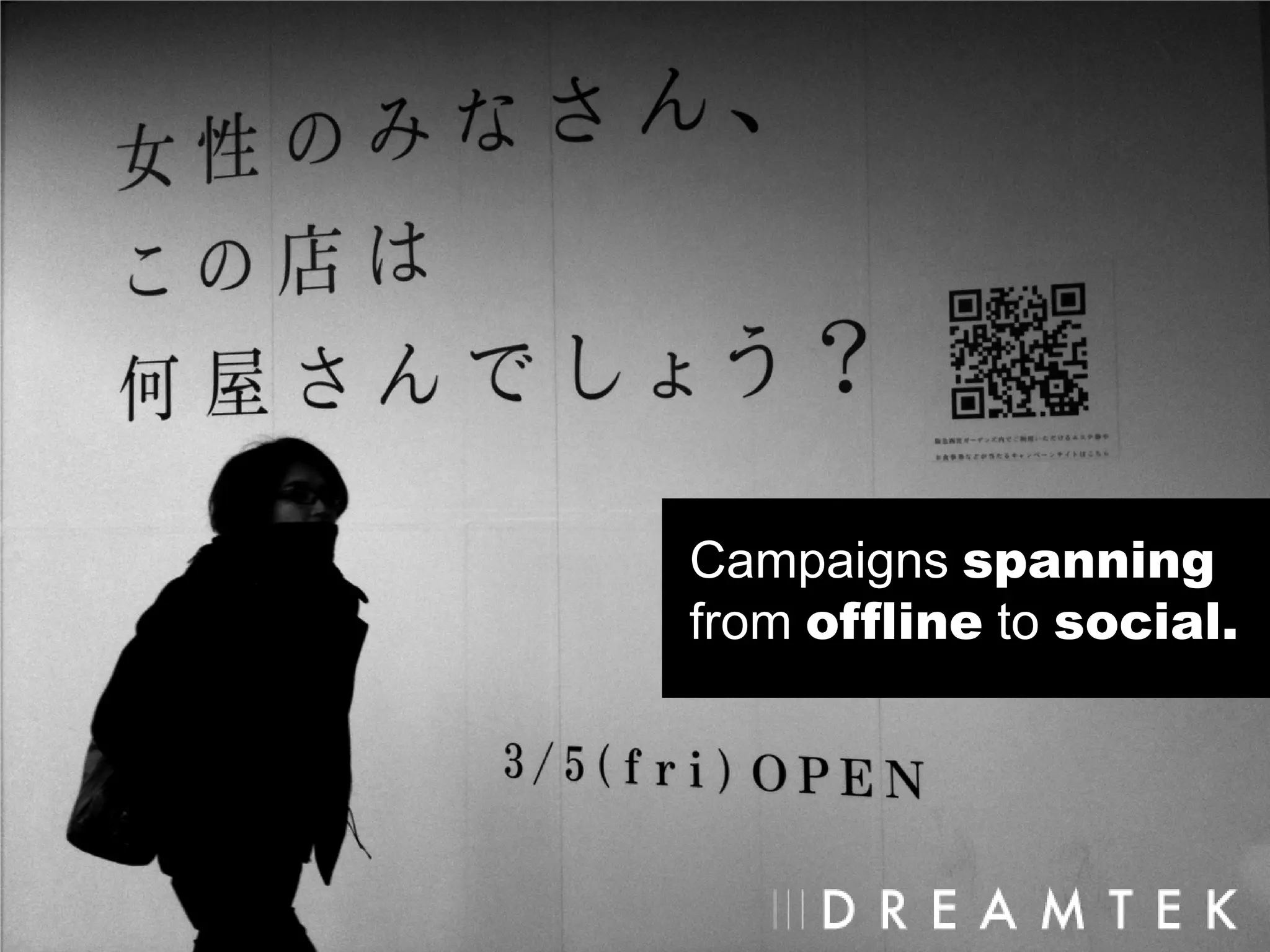 Campaigns spanning
from offline to social.
 