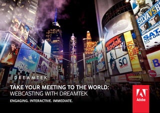 Take your meeting to the world:
webcasting with Dreamtek
Engaging. Interactive. Immediate.

 