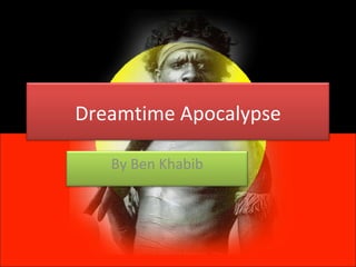 Dreamtime Apocalypse By Ben Khabib 