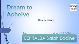How to dream !
BENTALBA Salah Eddine
By March 19, 2014
 