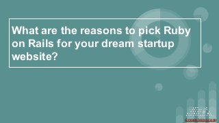 What are the reasons to pick Ruby
on Rails for your dream startup
website?
dreamtoipo.com
 