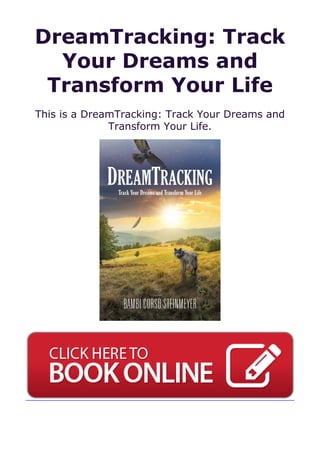 DreamTracking: Track
Your Dreams and
Transform Your Life
This is a DreamTracking: Track Your Dreams and
Transform Your Life.
 