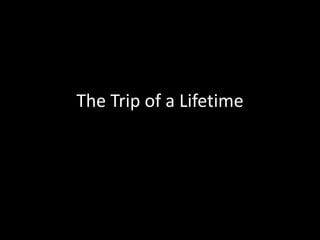 The Trip of a Lifetime
 