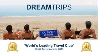 ’World’s Leading Travel Club’
World Travel Awards 2013
DREAMTRIPS
 