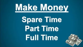 Make Money
Spare Time
Part Time
Full Time
 