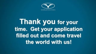 Thank you for your
time. Get your application
filled out and come travel
the world with us!
 