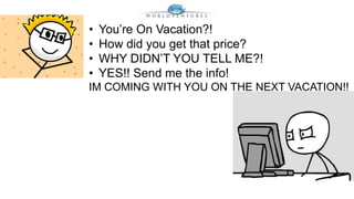 • You’re On Vacation?! 
• How did you get that price? 
• WHY DIDN’T YOU TELL ME?! 
• YES!! Send me the info! 
IM COMING WITH YOU ON THE NEXT VACATION!! 
Happy Monday! 
Yeah Don’t 
We All Wish 
Monday’s 
Were Like 
That 
 
