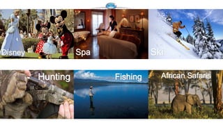 Disney Spa Ski 
Hunting Fishing African Safaris 
 