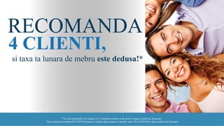 RECOMANDA
4 CLIENTI,
si taxa ta lunara de mebru este dedusa!*
*Nu este disponibil in Canada. Cei 4 membri trebuie sa fie activi la data ciclului de facturare.
Taxa lunara de membru PLATINUM poate fi dedusa doar pentru 4 membri activi PLATINUM la data ciclului de facturare
 