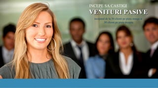 INCEPE SA CASTIGI
VENITURI PASIVE
incepand de la 30 clienti pe piata stanga si
30 clienti pe piata dreapta
 