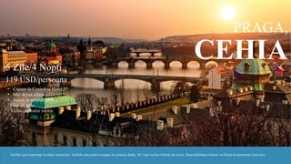 PRAGA,
CEHIA5 Zile/4 Nopti
269 USD/persoana
• Cazare la Corinthia Hotel 5*, camere superioare
• Mic dejun zilnic
• Acces la centrul SPA
• Cina de gala
• Croaziera pe raul Vltava cu masa de pranz
Tarifele sunt exprimate in dolari americani. Tarifele sunt pentru ocupare in camerea dubla. NU sunt incluse biletele de avion. Disponibilitatea trebuie verificata la momentul rezervarii.
 