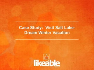 Case Study: Visit Salt Lake-
  Dream Winter Vacation
 