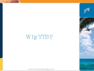Why YTB ? www.DreamVacationShop.com 