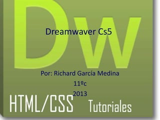 Dreamwaver Cs5



Por: Richard García Medina
           11ºc
           2013
 