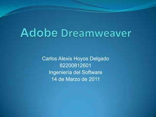 AdobeDreamweaver Carlos Alexis Hoyos Delgado 82200812601 Ingeniería del Software 14 de Marzo de 2011 