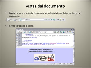 Vistas del documento Puedes cambiar la vista del documento a través de la barra de herramientas de documento. Y verlo por código o diseño. 