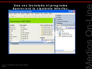 U n a v e z in s t a la d o e l p r o g r a m a
              A p a r e c e r á la s ig u ie n t e in t e r f a z .




                                                                      Tecnologías Web
Ing. En Sistemas Juan Carlos Pérez
Reyes
 