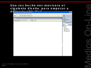 U na ve z he c ho no s mo s tra ra e l
           s ig u ie n t e d is e ñ o , p a r a e m p e z a r a
           e d it a r t u s it io W e b .




                                                                  Tecnologías Web
Ing. En Sistemas Juan Carlos Pérez
Reyes
 