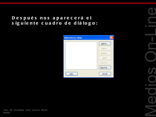 D e s pué s nos a pa re c e rá e l
      s ig u ie n t e c u a d r o d e d iá lo g o :




                                                      Tecnologías Web
Ing. En Sistemas Juan Carlos Pérez
Reyes
 