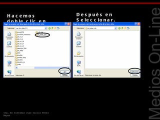 Ha c e mos                         Des pués en
  d o b le c lic e n                 S e le c c io n a r .
  A b r ir .




                                                             Tecnologías Web
Ing. En Sistemas Juan Carlos Pérez
Reyes
 