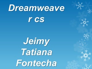 Dreamweave
    r cs

   Jeimy
  Tatiana
 Fontecha
 