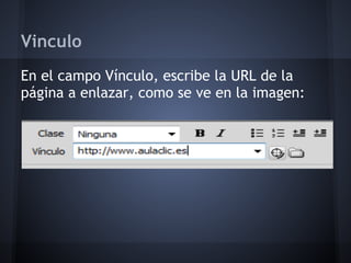 Vinculo
En el campo Vínculo, escribe la URL de la
página a enlazar, como se ve en la imagen:
 