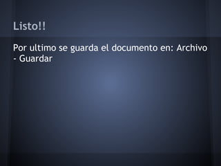 Listo!!
Por ultimo se guarda el documento en: Archivo
- Guardar
 