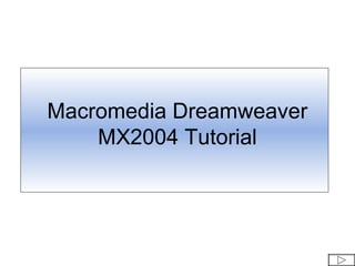 Macromedia Dreamweaver
    MX2004 Tutorial
 