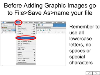 Before Adding Graphic Images go
 to File>Save As>name your file

                      Remember to
                      use all
                      lowercase
                      letters, no
                      spaces or
                      special
                      characters
 