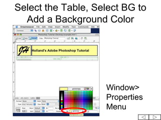 Select the Table, Select BG to
  Add a Background Color




                    Window>
                    Properties
                    Menu
 